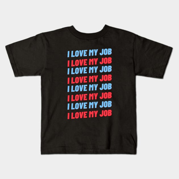 i love my job Kids T-Shirt by artbleed